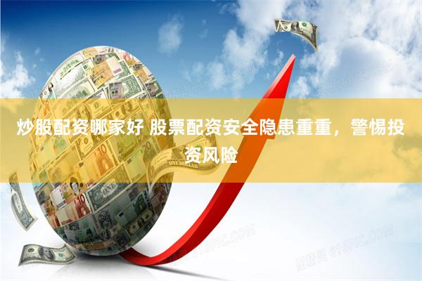 炒股配资哪家好 股票配资安全隐患重重，警惕投资风险