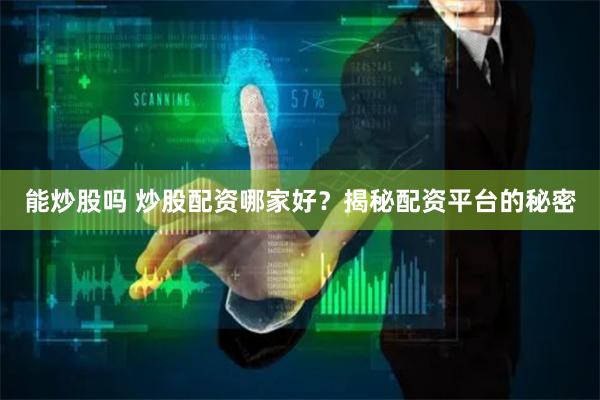 能炒股吗 炒股配资哪家好？揭秘配资平台的秘密