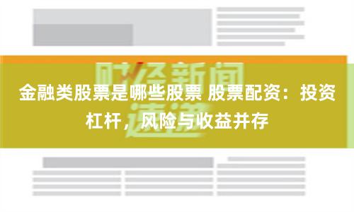 金融类股票是哪些股票 股票配资：投资杠杆，风险与收益并存