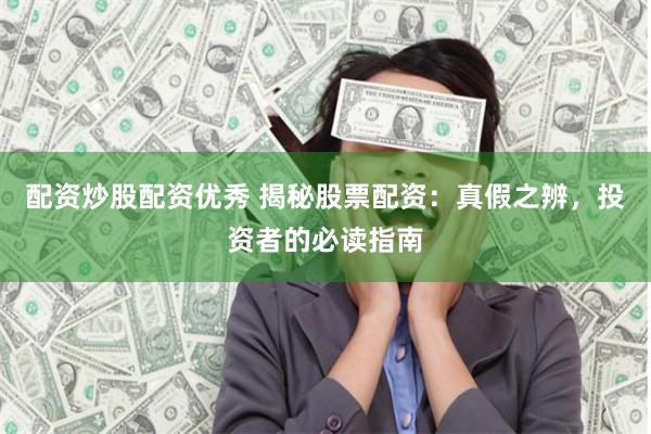 配资炒股配资优秀 揭秘股票配资：真假之辨，投资者的必读指南
