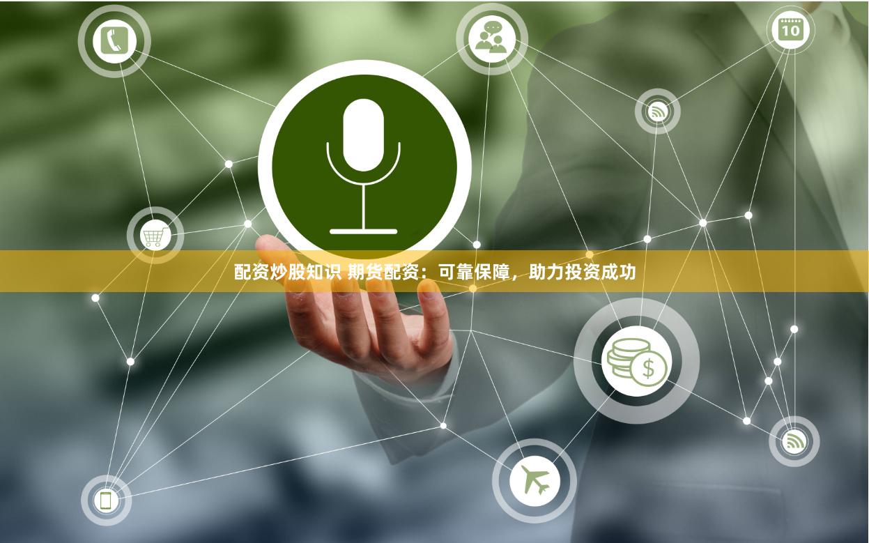 配资炒股知识 期货配资：可靠保障，助力投资成功