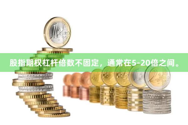 股指期权杠杆倍数不固定，通常在5-20倍之间。