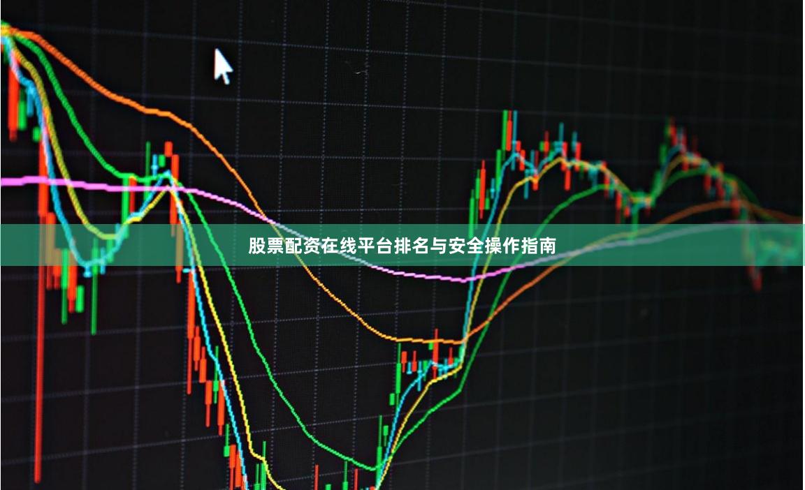股票配资在线平台排名与安全操作指南