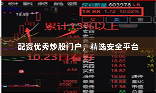 配资优秀炒股门户，精选安全平台