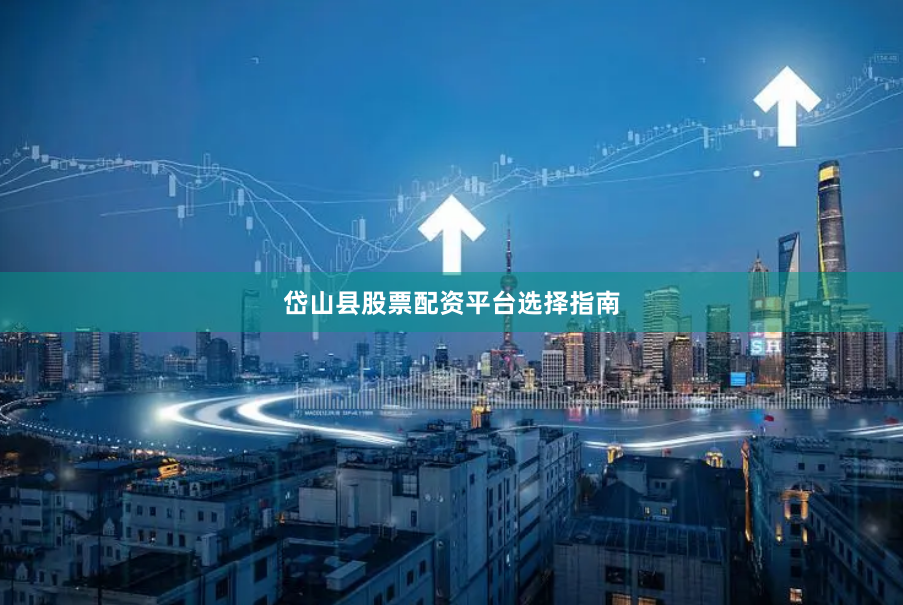 岱山县股票配资平台选择指南