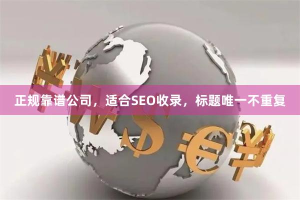 正规靠谱公司，适合SEO收录，标题唯一不重复